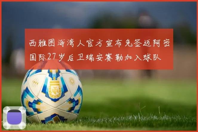 西雅图海湾人官方宣布免签迈阿密国际27岁后卫瑞安赛勒加入球队