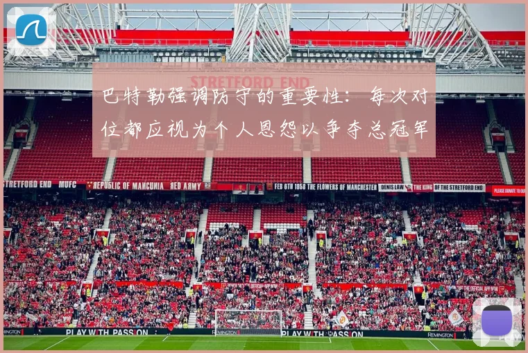 巴特勒强调防守的重要性：每次对位都应视为个人恩怨以争夺总冠军