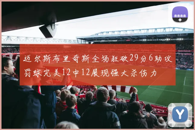 迈尔斯布里奇斯全场狂砍29分6助攻罚球完美12中12展现强大杀伤力
